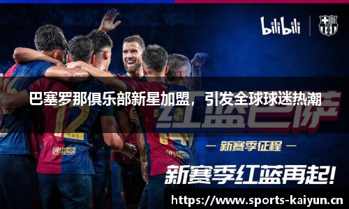 巴塞罗那俱乐部新星加盟，引发全球球迷热潮