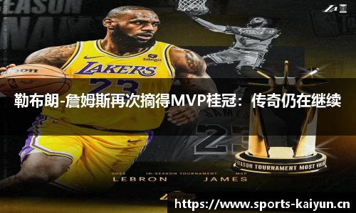 勒布朗-詹姆斯再次摘得MVP桂冠：传奇仍在继续