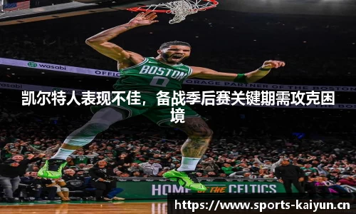 凯尔特人表现不佳，备战季后赛关键期需攻克困境
